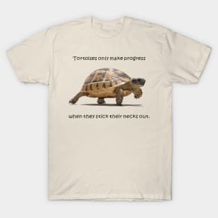 Tortoises Only Make Progress When They Stick Their Necks Out T-Shirt